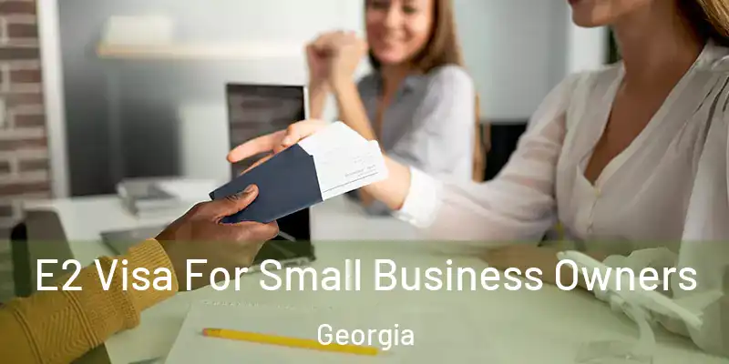  E2 Visa For Small Business Owners Georgia